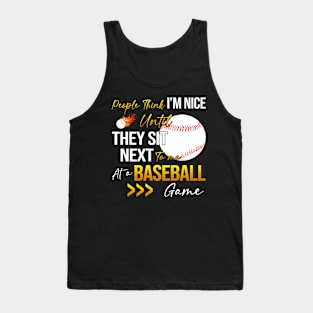 People Think I'm Nice Until Ther Sit Next To Me At A Baseball Game Tank Top